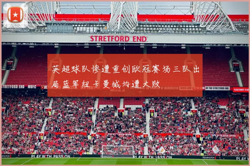 英超球队惨遭重创欧冠赛场三队出局蓝军纽卡曼城均遭大败