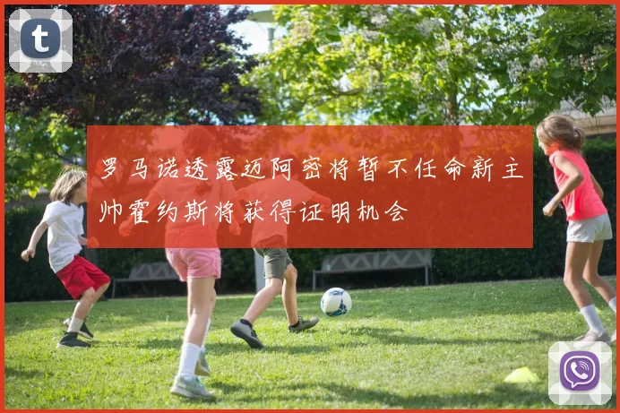 罗马诺透露迈阿密将暂不任命新主帅霍约斯将获得证明机会