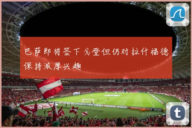 巴萨即将签下戈登但仍对拉什福德保持浓厚兴趣