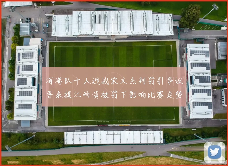 海港队十人迎战宋文杰判罚引争议吾米提江两黄被罚下影响比赛走势