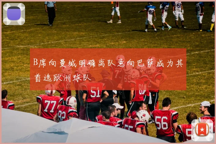 B席向曼城明确离队意向巴萨成为其首选欧洲球队